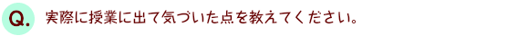 実際に授業に出て気づいた点を教えてください。