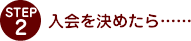 入会を決めたら……