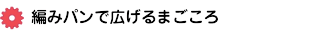 編みパンで広げるまごころ