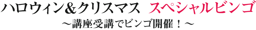 ハロウィン&クリスマス スペシャルビンゴ~講座受講でビンゴ開催!~