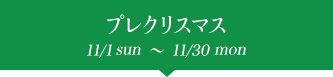 プレクリスマス 11/1sun~11/30mon