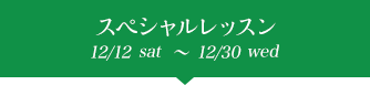 スペシャルレッスン 12/14sat~12/30mon