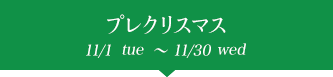 プレクリスマス 11/1tue〜11/30wed