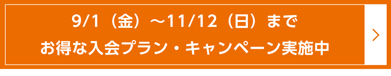 9/1(金)~11/12（日）まで得な入会プラン キャンペーン実施中