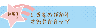 和菓子コース、いきものがかり／さわやかカップ